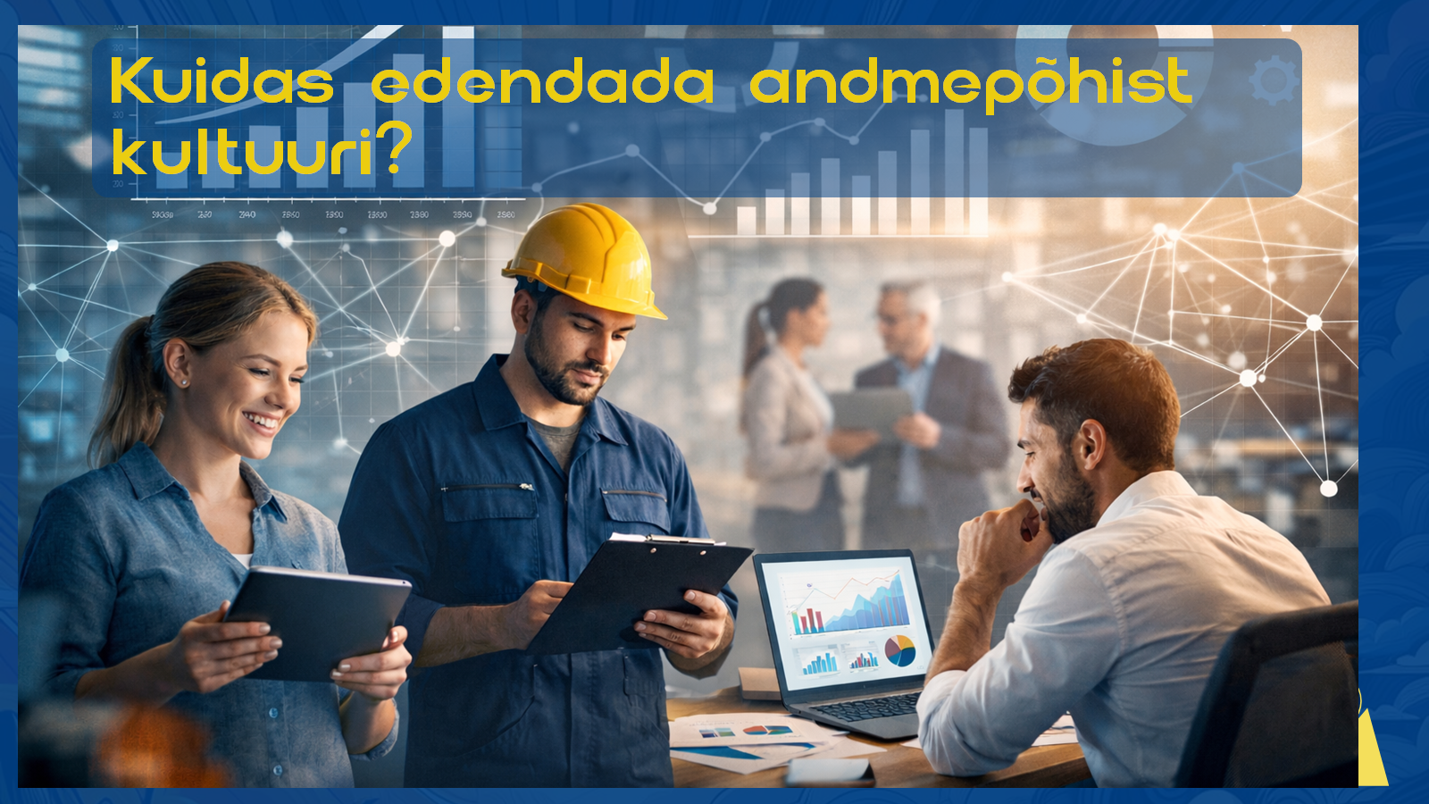 Kuidas edendada andmepõhist kultuuri. Power BI ja andmeladu aitavad tuua andmed kokku.